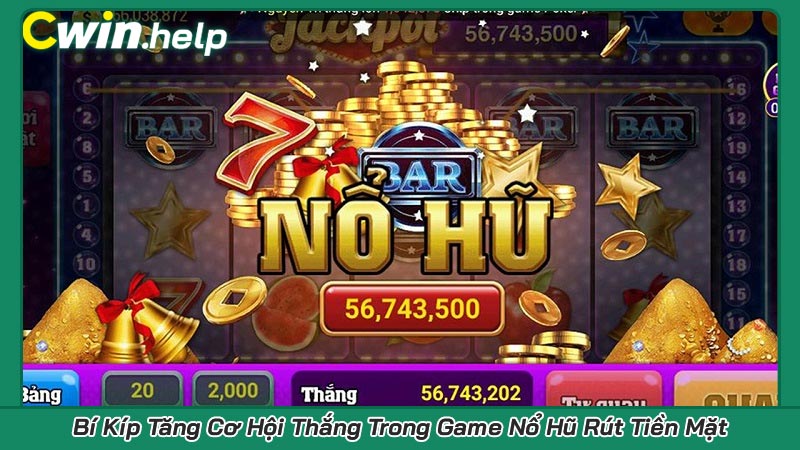 Bí Kíp Tăng Cơ Hội Thắng Trong Game Nổ Hũ Rút Tiền Mặt
