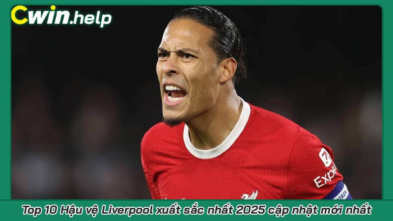 Top 10 Hậu vệ Liverpool xuất sắc nhất 2025 cập nhật mới nhất